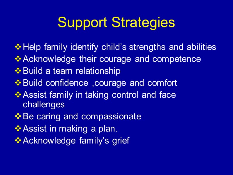 Support Strategies Help family identify child’s strengths and abilities Acknowledge their courage and competence